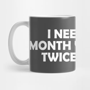 I NEED A SIX MONTH VACATION TWICE A YEAR Mug